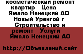 косметический ремонт квартир › Цена ­ 1 - Ямало-Ненецкий АО, Новый Уренгой г. Строительство и ремонт » Услуги   . Ямало-Ненецкий АО